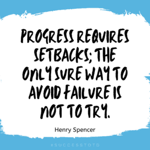 Progress requires setbacks; the only sure way to avoid failure is not to try. – Henry Spencer