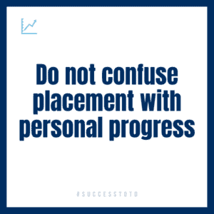 Do not confuse placement with personal progress. - James Rosseau, Sr.