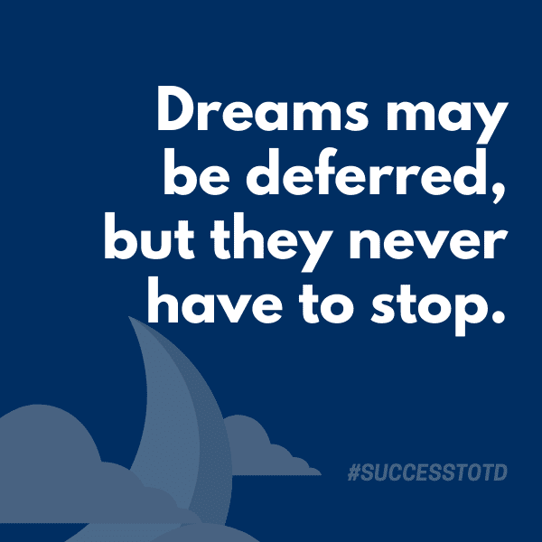 Dreams may be deferred, but they never have to stop. - James Rosseau, Sr.