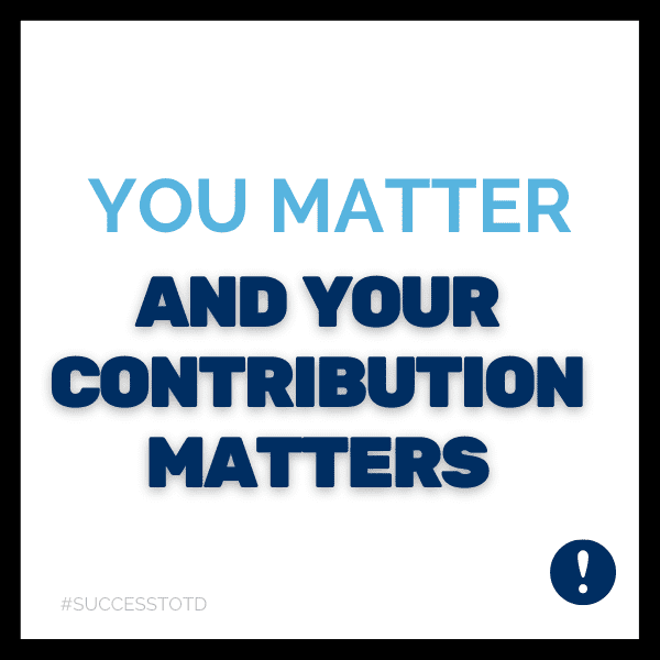 You matter, and your contribution matters. - James Rosseau, Sr.