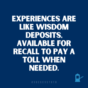 Experiences are like wisdom deposits, available for recall to pay a toll when needed. - James Rosseau, Sr.