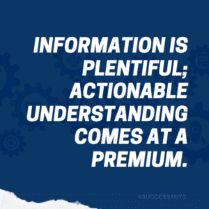 Information is plentiful; actionable understanding comes at a premium.