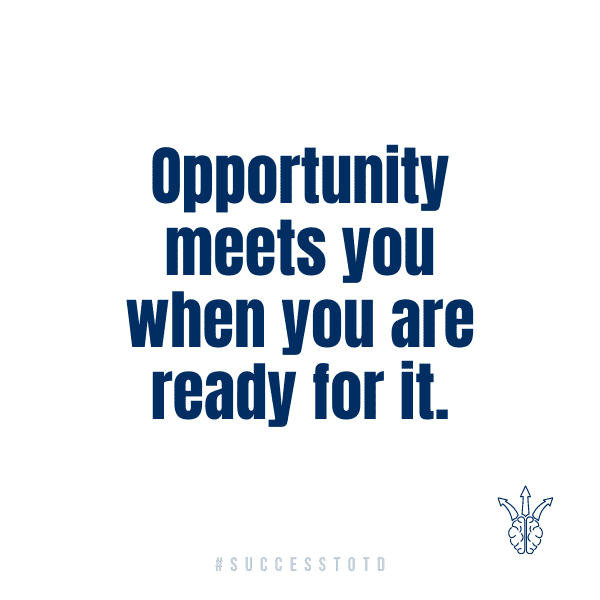 Opportunity meets you when you are ready for it.