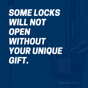 Some locks will not open without your unique gift. - James B. Rosseau, Sr.