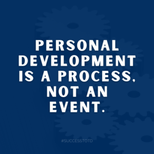 Personal Development is a process.  Not an event. - James Rosseau, Sr.